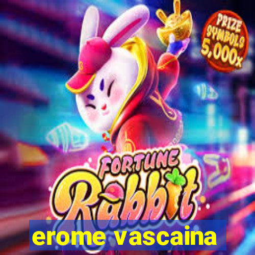 erome vascaina